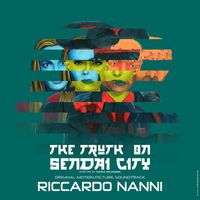 Riccardo Nanni - The Truth on Sendai City (Original Motion Picture Soundtrack)