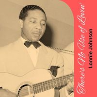 Lonnie Johnson - There's No Use of Lovin'