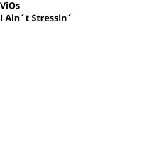 ViOs - I Ain´t Stressin´