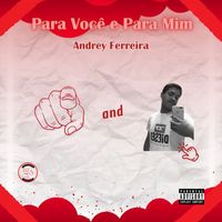 Andrey Ferreira - Para Você e Para Mim (Explicit)