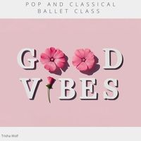 Trisha Wolf - Pop and Classical Ballet Class: Good Vibes