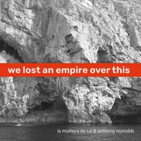 La Muñeca De Sal - We Lost an Empire over This