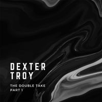 Dexter Troy - The Double Take, Pt. 1