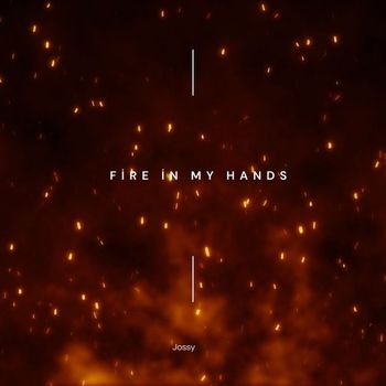 Jossy - Fire In My Hands (Explicit)