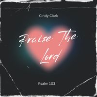 Cindy Clark - Praise The Lord (Psalm 103)