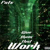 Fats - Give Them That Work (Explicit)
