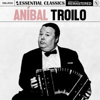 Aníbal Troilo - Essential Classics, Vol. 722: Aníbal Troilo