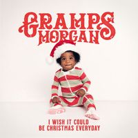 Gramps Morgan - I Wish It Could Be Christmas Everyday