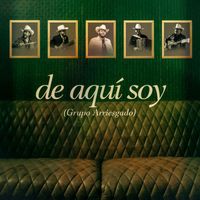 Grupo Arriesgado - De Aqui Soy