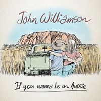 John Williamson - If You Wanna Be An Aussie