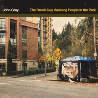John Gray - The Drunk Guy Hassling People in the Park