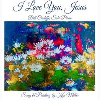 Ken Miller - I Love You, Jesus (feat. Bill Cunliffe)