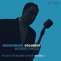 Richard Cheese - Microphone Colossus: The Best Of Richard Cheese, Volume 3 (Explicit)