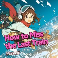 Manami - How to Miss the Last Train