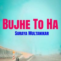 Suraya Multanikar - Bujhe To Ha
