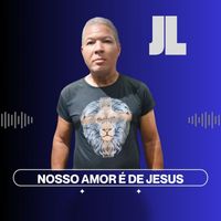 JL - NOSSO AMOR É DE JESUS