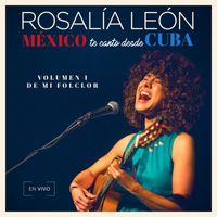 Rosalía León - México Te Canto Desde Cuba Vol. 1 "De Mi Folclor" (En Vivo)