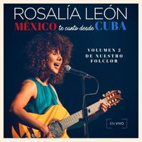 Rosalía León - México Te Canto Desde Cuba Vol. 2 "De Nuestro Folclor" (En Vivo)