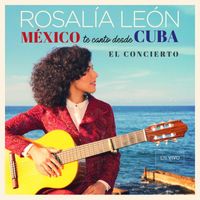 Rosalía León - México Te Canto Desde Cuba "El Concierto" (En Vivo)