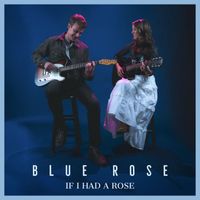 Blue Rose - If I Had A Rose