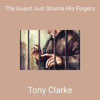 Tony Clarke - The Guard Just Strums His Fingers