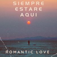 ROMANTIC LOVE - SIEMPRE ESTARÉ AQUÍ