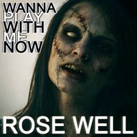 Rose Well - Wanna Play with Me Now ?