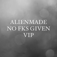 Alienmade - No Fks Given VIP