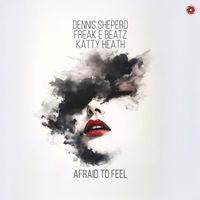 Dennis Sheperd x Freak E Beatz x Katty Heath - Afraid to Feel