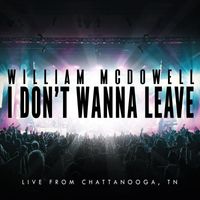 William McDowell - I Don't Wanna Leave