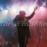 William McDowell - Only You Can Satisfy