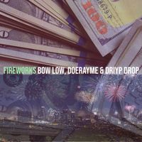 Bow Low - Fireworks (feat. Doe Ray Me & Driyp Drop) (Explicit)