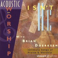 Vineyard Music, Brian Doerksen - Acoustic Worship: Isn't He