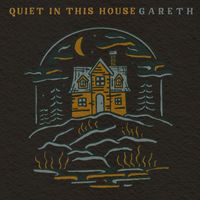 Gareth - Quiet In This House