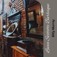Billy Murray - Lucia Sextette Burlesque