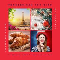 Französisch für Dich - Französisch Lernen: Weihnachten (Feiertage, Traditionen und Kultur)