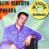 Luis Alberto Posada - Mi Pasión Recordarás