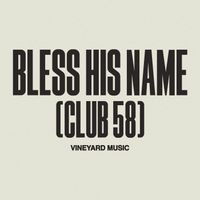 Vineyard Music - Bless His Name (Club 58)