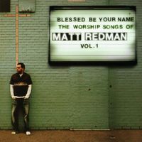 Matt Redman - Blessed Be Your Name: The Worship Songs Of Matt Redman, Vol. 1
