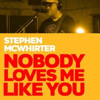 Stephen McWhirter - Nobody Loves Me Like You