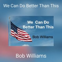 Bob Williams - We Can Do Better Than This