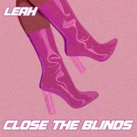 LEAH - CLOSE THE BLINDS