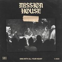 Mission House - Sing With All Your Heart