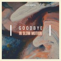 Luis García - Goodbye in Slow Motion