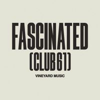 Vineyard Music - Fascinated (Club 61)