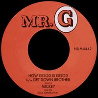 Mickey & The Soul Generation - How Good Is Good b/w Get Down Brother