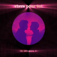 DJ Ultimate A - Vivre Pour Toi