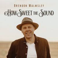 Brendon Walmsley - How Sweet The Sound