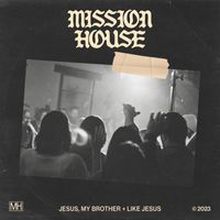 Mission House - Jesus, My Brother + Like Jesus