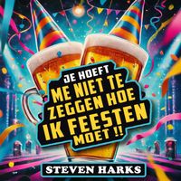 Steven Harks - Je Hoeft Me Niet Te Zeggen Hoe Ik Feesten Moet